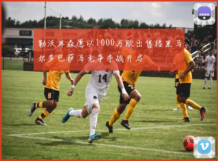 勒沃库森愿以1000万欧出售格里马尔多巴萨马竞争夺战开启